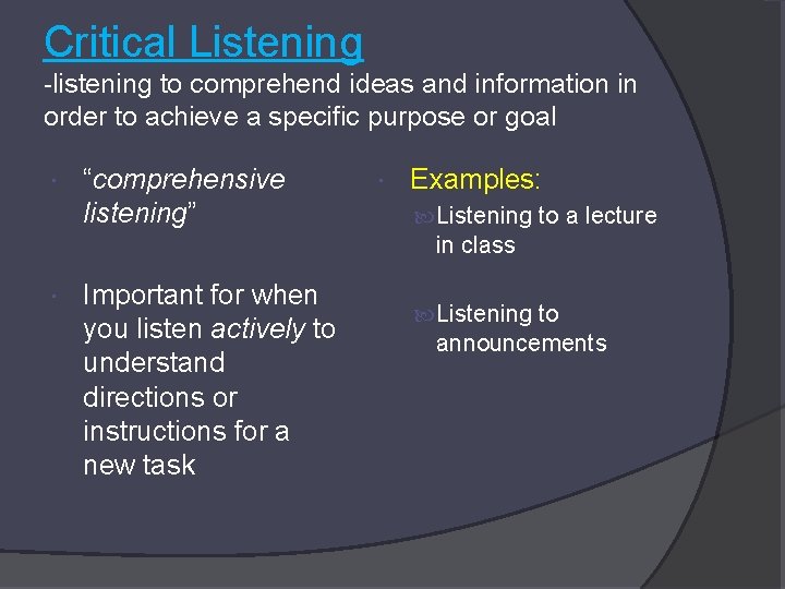 Critical Listening -listening to comprehend ideas and information in order to achieve a specific