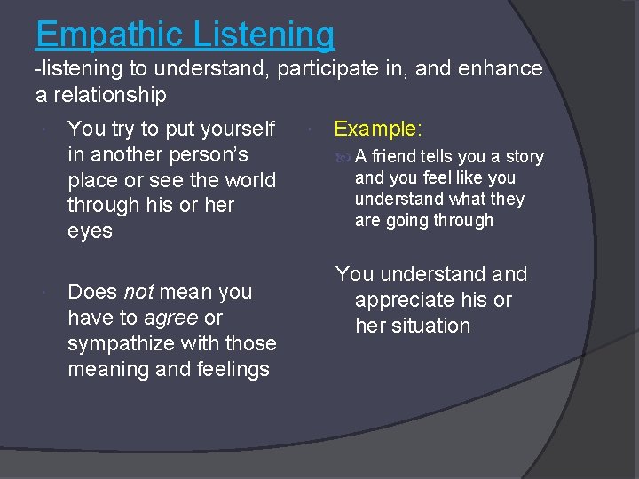 Empathic Listening -listening to understand, participate in, and enhance a relationship You try to