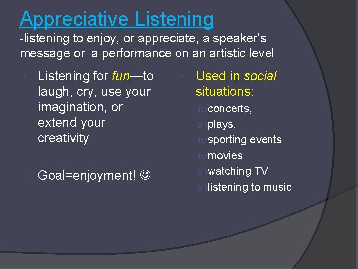 Appreciative Listening -listening to enjoy, or appreciate, a speaker’s message or a performance on