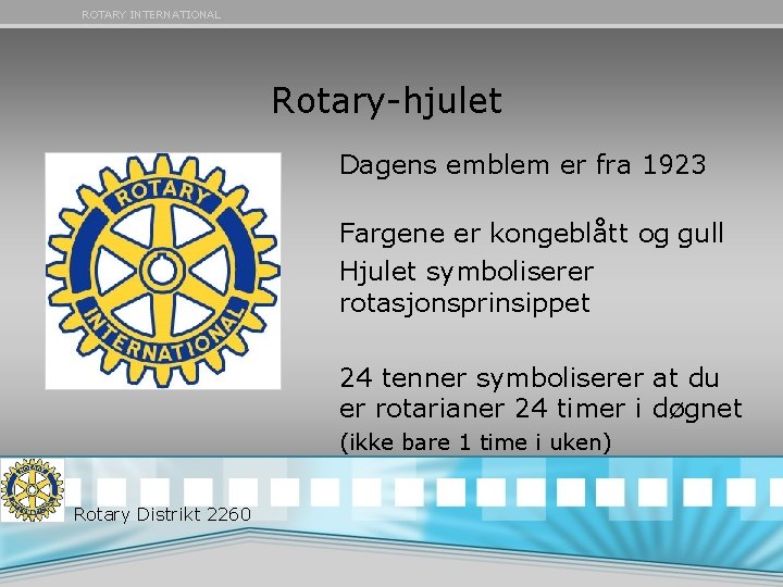 ROTARY INTERNATIONAL Rotary-hjulet Dagens emblem er fra 1923 Fargene er kongeblått og gull Hjulet