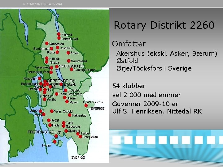 ROTARY INTERNATIONAL Rotary Distrikt 2260 Omfatter Akershus (ekskl. Asker, Bærum) Østfold Ørje/Töcksfors i Sverige