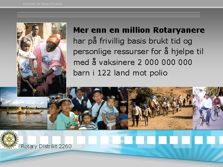 ROTARY INTERNATIONAL Mer enn en million Rotaryanere har på frivillig basis brukt tid og