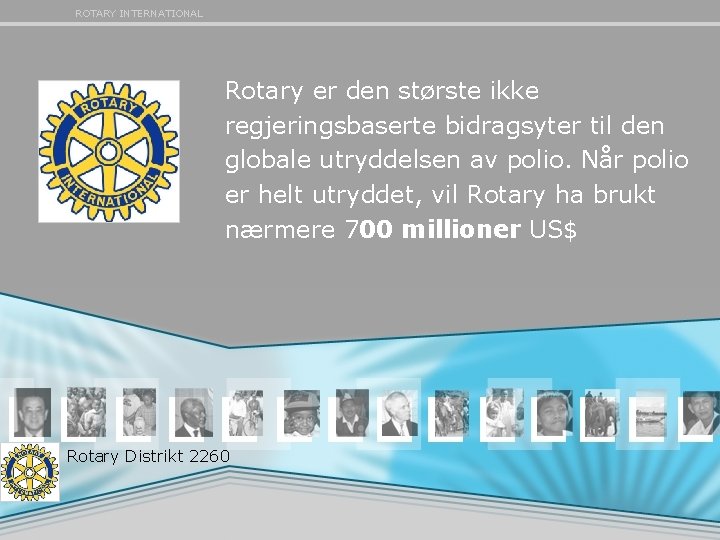 ROTARY INTERNATIONAL Rotary er den største ikke regjeringsbaserte bidragsyter til den globale utryddelsen av