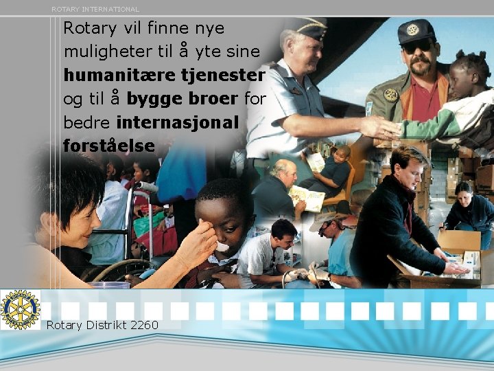 ROTARY INTERNATIONAL Rotary vil finne nye muligheter til å yte sine humanitære tjenester og
