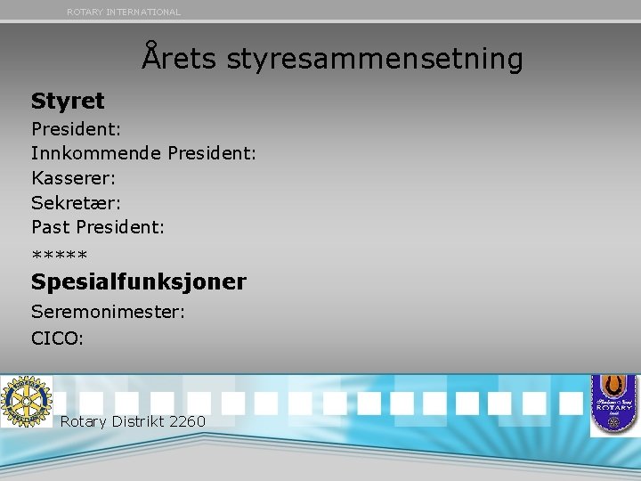 ROTARY INTERNATIONAL Årets styresammensetning Styret President: Innkommende President: Kasserer: Sekretær: Past President: ***** Spesialfunksjoner