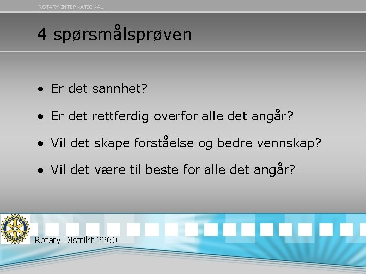 ROTARY INTERNATIONAL 4 spørsmålsprøven • Er det sannhet? • Er det rettferdig overfor alle