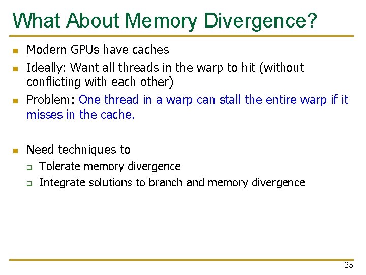 What About Memory Divergence? n n Modern GPUs have caches Ideally: Want all threads