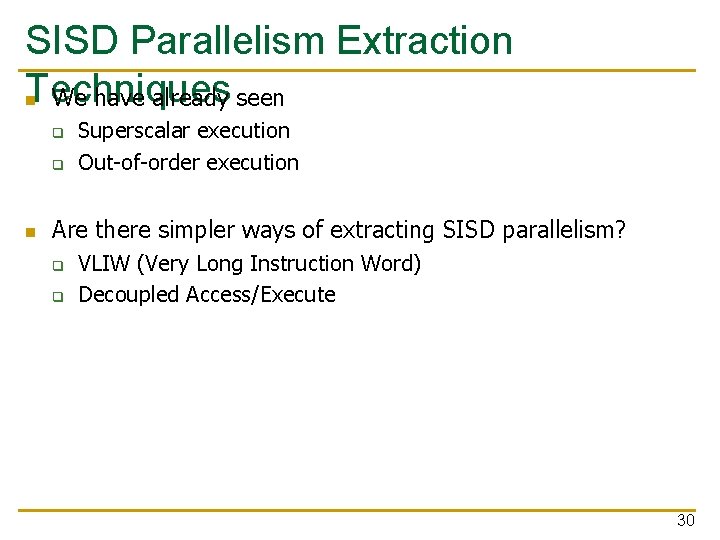 SISD Parallelism Extraction Techniques n We have already seen q q n Superscalar execution
