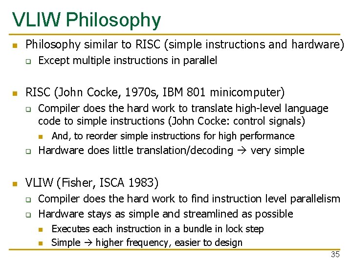 VLIW Philosophy n Philosophy similar to RISC (simple instructions and hardware) q n Except
