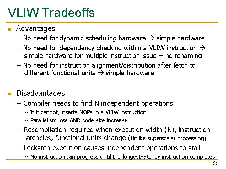 VLIW Tradeoffs n Advantages + No need for dynamic scheduling hardware simple hardware +