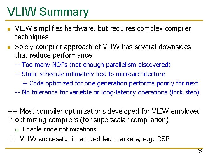 VLIW Summary n n VLIW simplifies hardware, but requires complex compiler techniques Solely-compiler approach