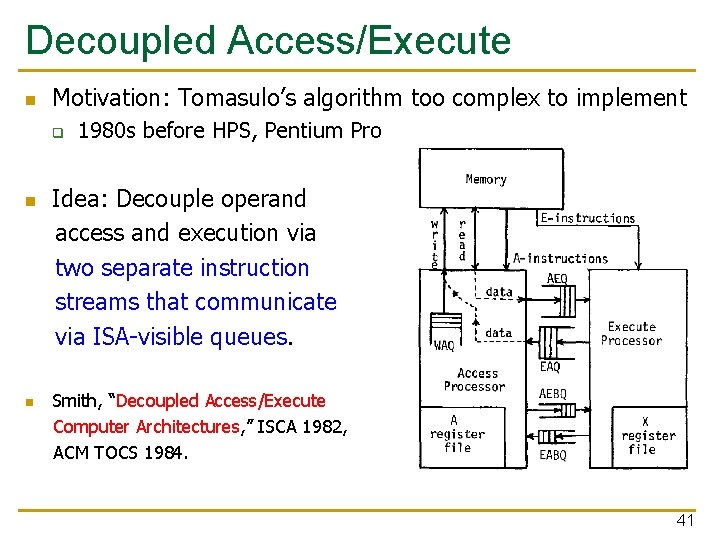 Decoupled Access/Execute n Motivation: Tomasulo’s algorithm too complex to implement q 1980 s before