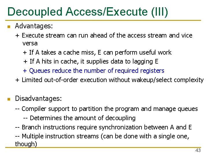 Decoupled Access/Execute (III) n Advantages: + Execute stream can run ahead of the access