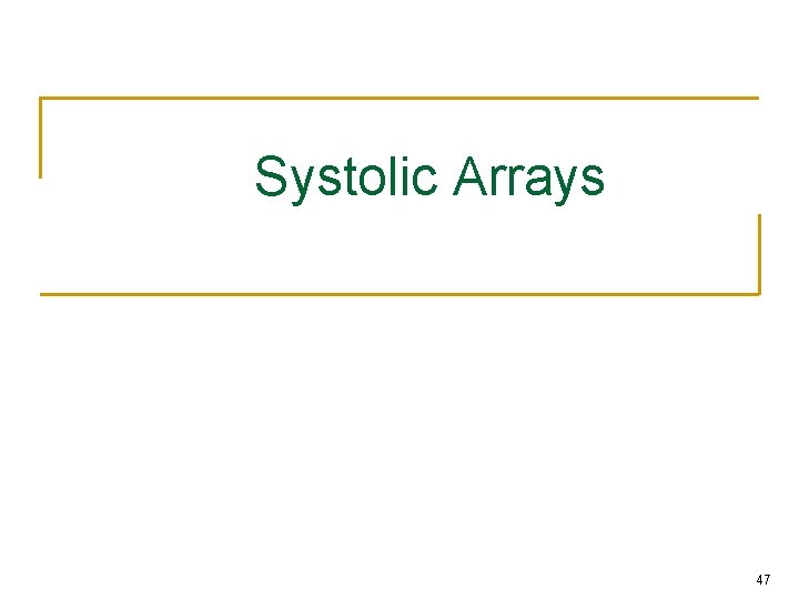 Systolic Arrays 47 