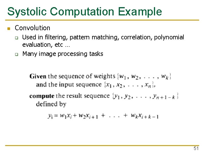 Systolic Computation Example n Convolution q q Used in filtering, pattern matching, correlation, polynomial