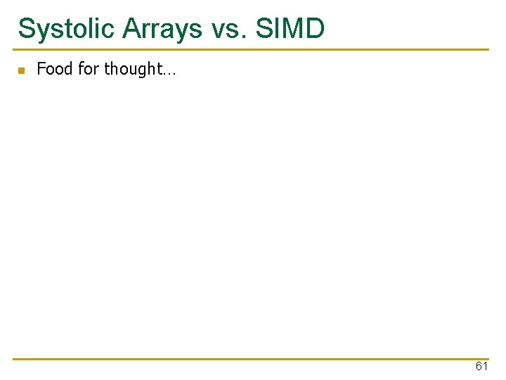 Systolic Arrays vs. SIMD n Food for thought… 61 