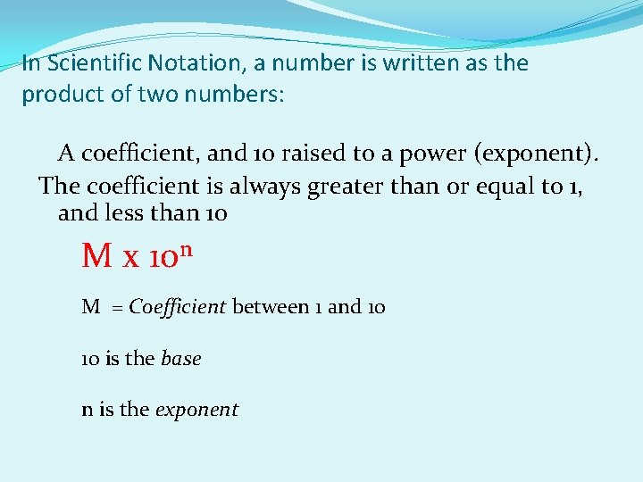 In Scientific Notation, a number is written as the product of two numbers: A