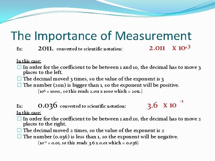 The Importance of Measurement Ex: 2011. converted to scientific notation: 2. 011 x 10+3