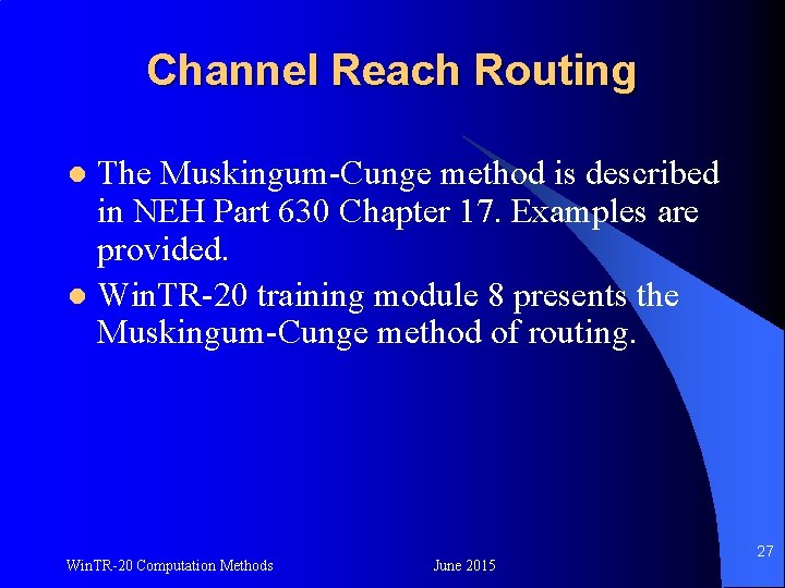 Channel Reach Routing The Muskingum-Cunge method is described in NEH Part 630 Chapter 17.