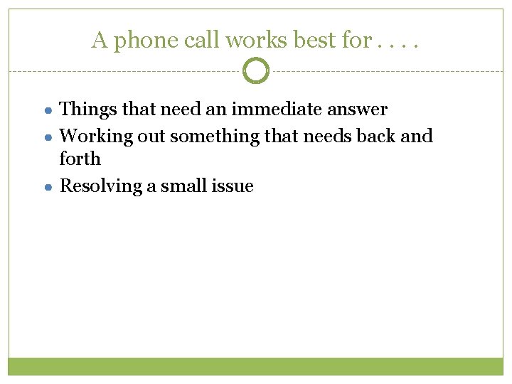 A phone call works best for. . ● Things that need an immediate answer A phone call works best for. . ● Things that need an immediate answer
