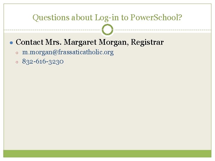 Questions about Log-in to Power. School? ● Contact Mrs. Margaret Morgan, Registrar ○ ○ Questions about Log-in to Power. School? ● Contact Mrs. Margaret Morgan, Registrar ○ ○