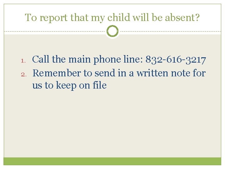 To report that my child will be absent? 1. 2. Call the main phone To report that my child will be absent? 1. 2. Call the main phone