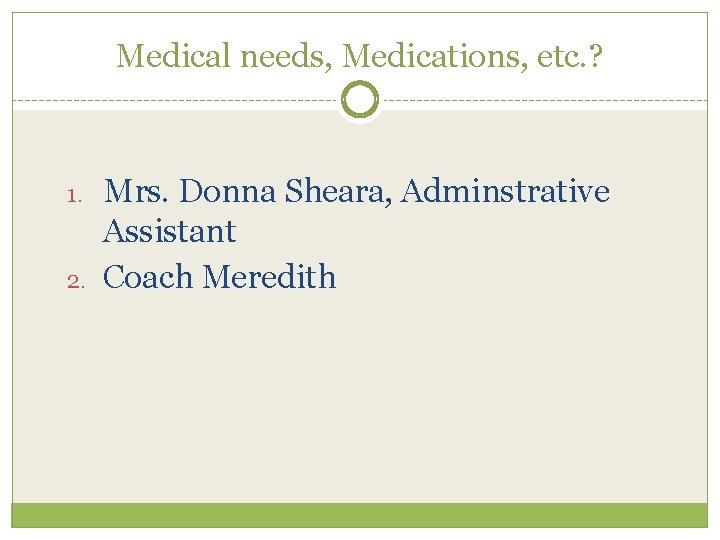 Medical needs, Medications, etc. ? 1. 2. Mrs. Donna Sheara, Adminstrative Assistant Coach Meredith Medical needs, Medications, etc. ? 1. 2. Mrs. Donna Sheara, Adminstrative Assistant Coach Meredith