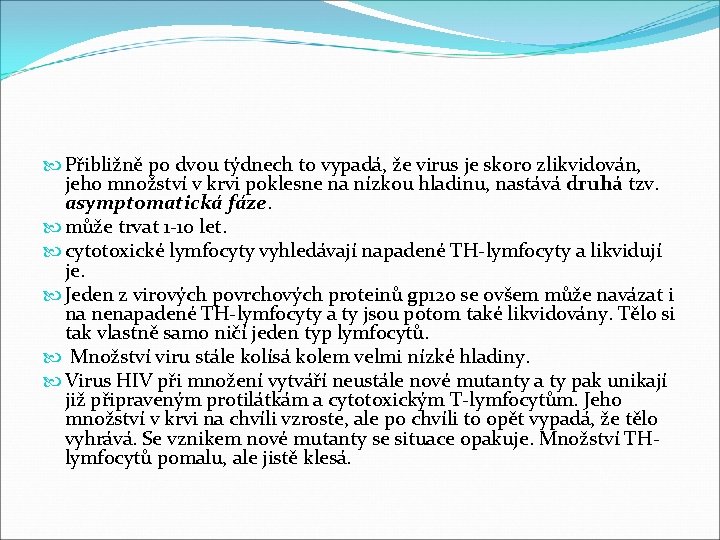  Přibližně po dvou týdnech to vypadá, že virus je skoro zlikvidován, jeho množství