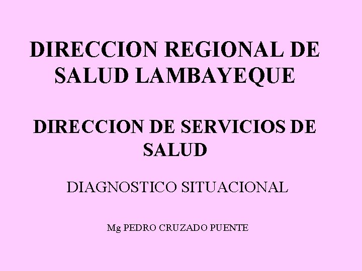 DIRECCION REGIONAL DE SALUD LAMBAYEQUE DIRECCION DE SERVICIOS DE SALUD DIAGNOSTICO SITUACIONAL Mg PEDRO