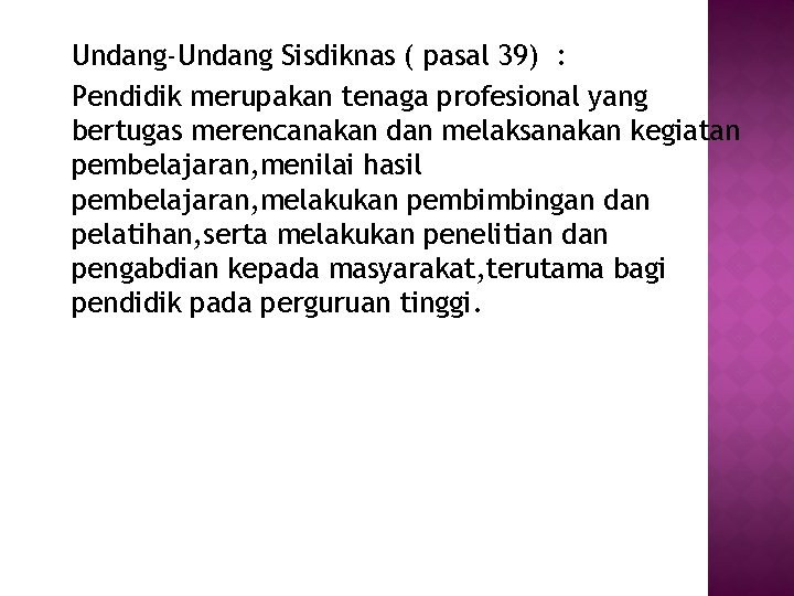 Undang-Undang Sisdiknas ( pasal 39) : Pendidik merupakan tenaga profesional yang bertugas merencanakan dan