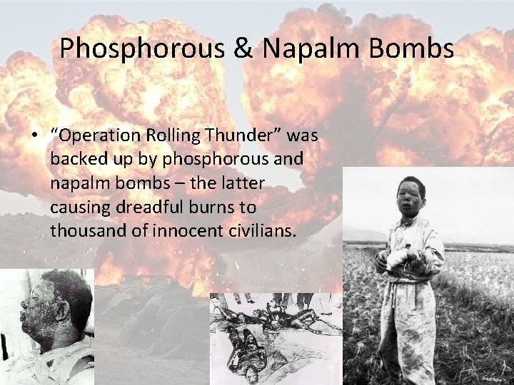 Phosphorous & Napalm Bombs • “Operation Rolling Thunder” was backed up by phosphorous and Phosphorous & Napalm Bombs • “Operation Rolling Thunder” was backed up by phosphorous and