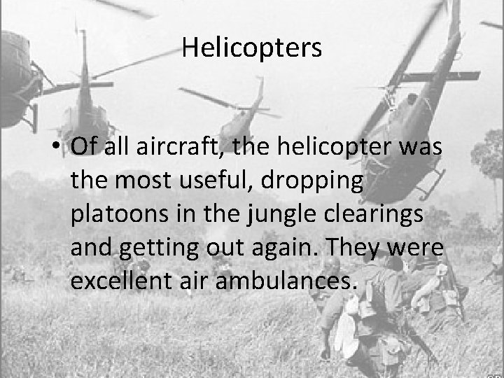 Helicopters • Of all aircraft, the helicopter was the most useful, dropping platoons in Helicopters • Of all aircraft, the helicopter was the most useful, dropping platoons in