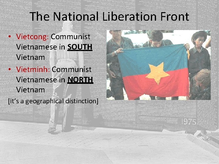 The National Liberation Front • Vietcong: Communist Vietnamese in SOUTH Vietnam • Vietminh: Communist