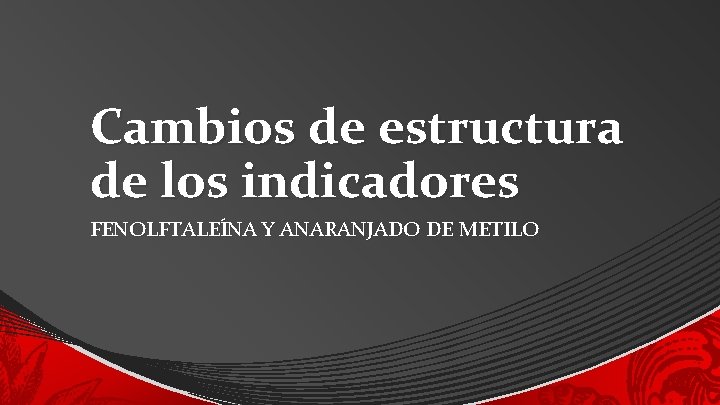 Cambios de estructura de los indicadores FENOLFTALEÍNA Y ANARANJADO DE METILO 