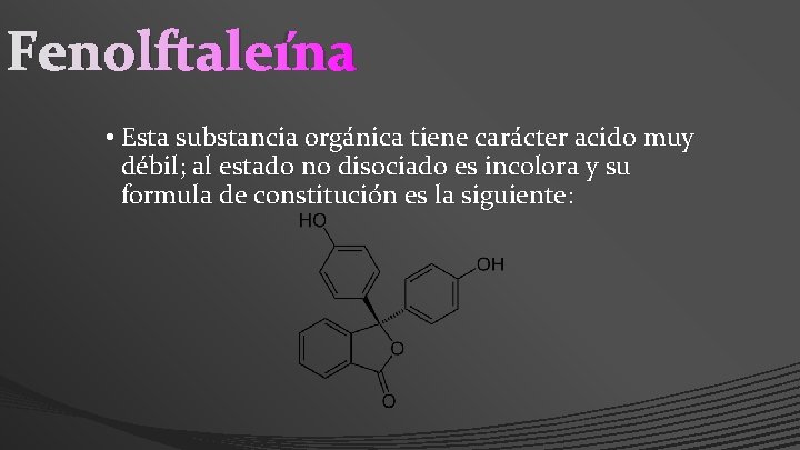 Fenolftaleína • Esta substancia orgánica tiene carácter acido muy débil; al estado no disociado