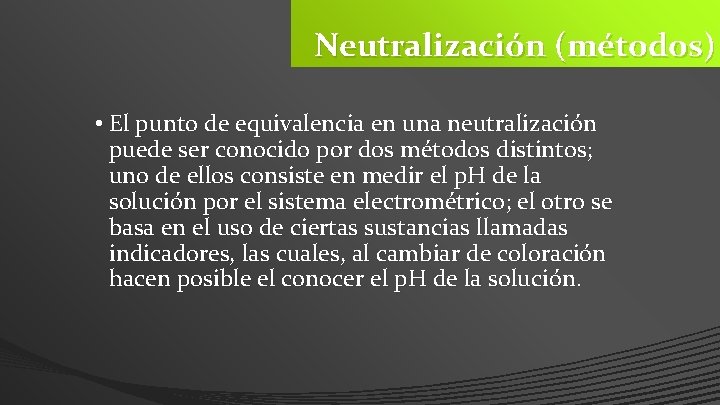 Neutralización (métodos) • El punto de equivalencia en una neutralización puede ser conocido por