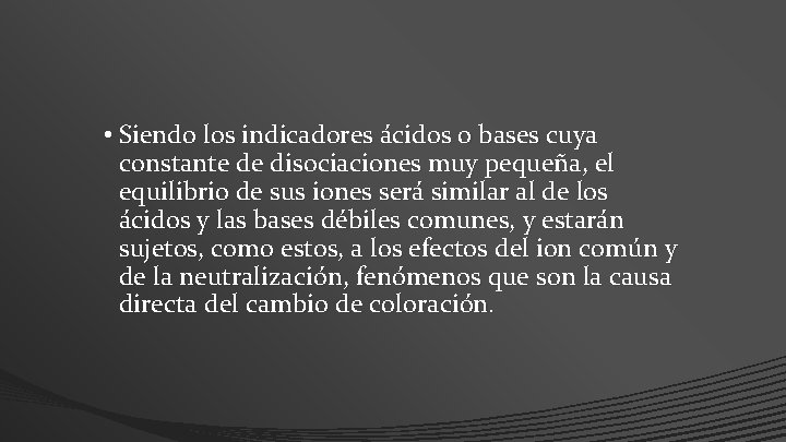  • Siendo los indicadores ácidos o bases cuya constante de disociaciones muy pequeña,