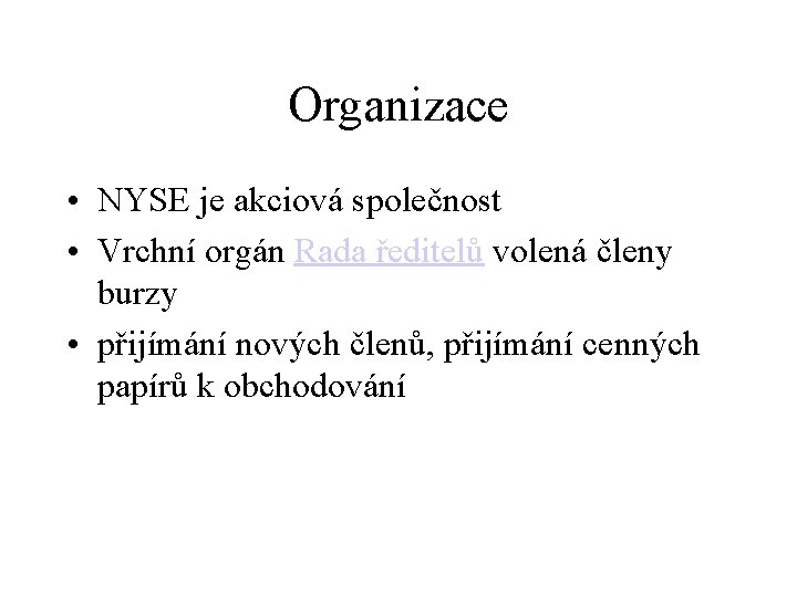 Organizace • NYSE je akciová společnost • Vrchní orgán Rada ředitelů volená členy burzy