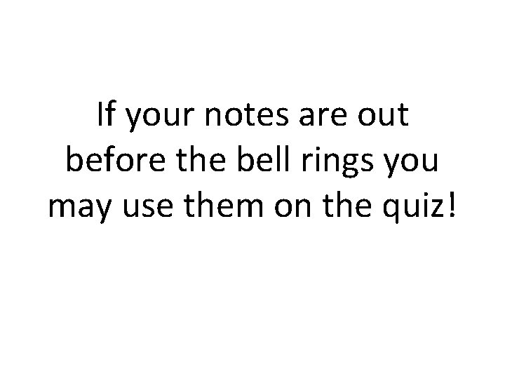 If your notes are out before the bell rings you may use them on