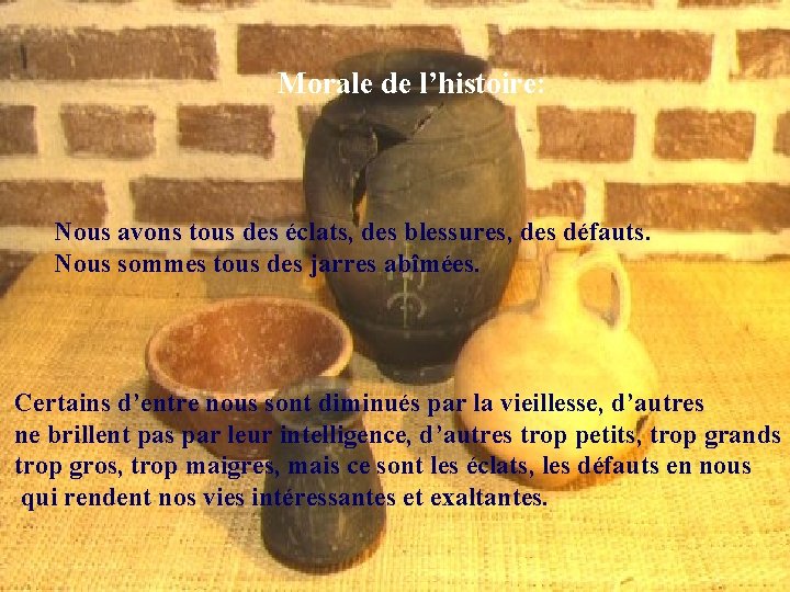 Morale de l’histoire: Nous avons tous des éclats, des blessures, des défauts. Nous sommes Morale de l’histoire: Nous avons tous des éclats, des blessures, des défauts. Nous sommes