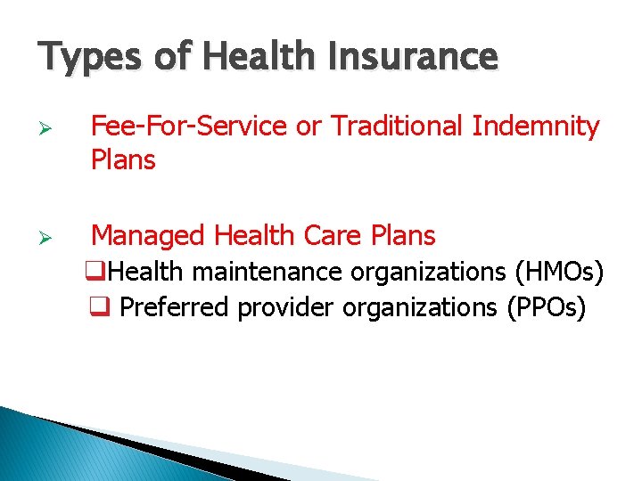 Types of Health Insurance Ø Ø Fee-For-Service or Traditional Indemnity Plans Managed Health Care