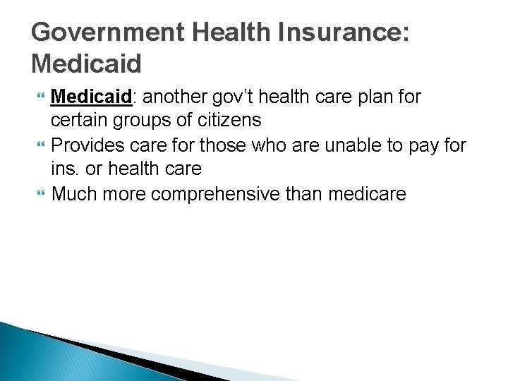 Government Health Insurance: Medicaid Medicaid: another gov’t health care plan for certain groups of