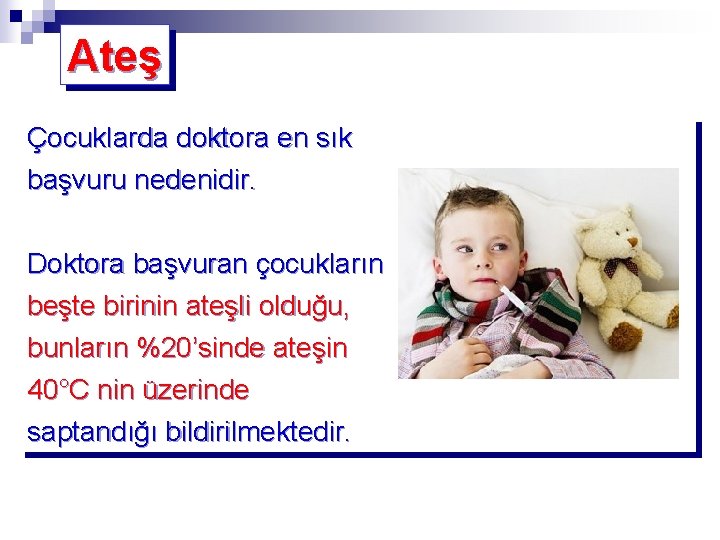Ateş Çocuklarda doktora en sık başvuru nedenidir. Doktora başvuran çocukların beşte birinin ateşli olduğu,