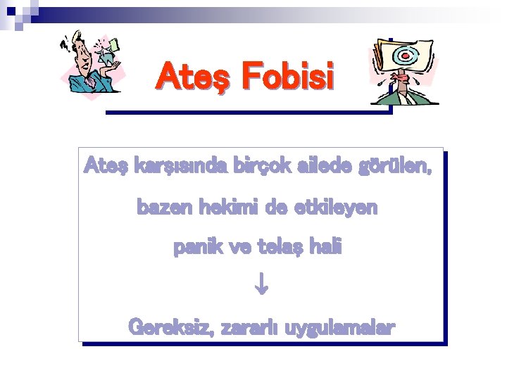 Ateş Fobisi Ateş karşısında birçok ailede görülen, bazen hekimi de etkileyen panik ve telaş