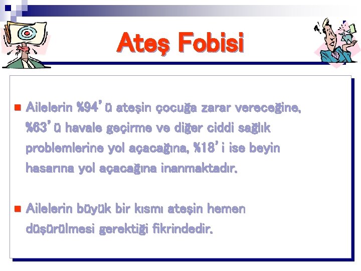 Ateş Fobisi n Ailelerin %94’ü ateşin çocuğa zarar vereceğine, %63’ü havale geçirme ve diğer