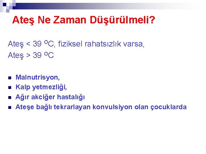 Ateş Ne Zaman Düşürülmeli? Ateş < 39 OC, fiziksel rahatsızlık varsa, Ateş > 39