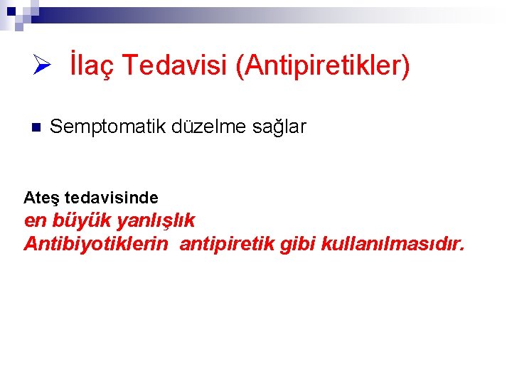 Ø İlaç Tedavisi (Antipiretikler) n Semptomatik düzelme sağlar Ateş tedavisinde en büyük yanlışlık Antibiyotiklerin
