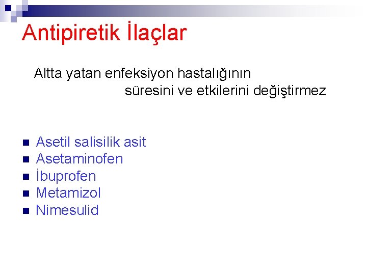 Antipiretik İlaçlar Altta yatan enfeksiyon hastalığının süresini ve etkilerini değiştirmez n n n Asetil