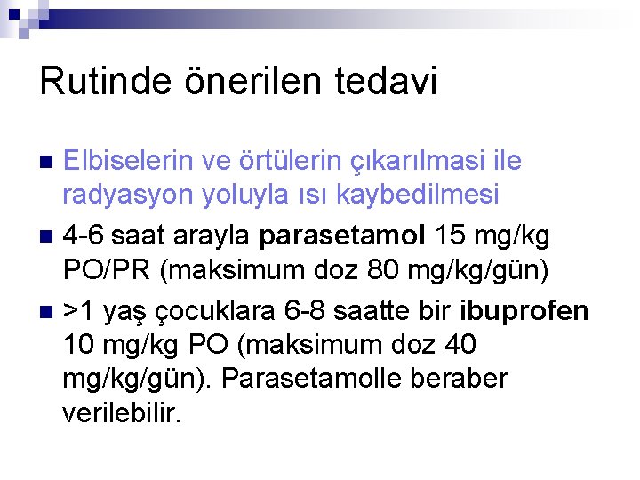 Rutinde önerilen tedavi Elbiselerin ve örtülerin çıkarılmasi ile radyasyon yoluyla ısı kaybedilmesi n 4