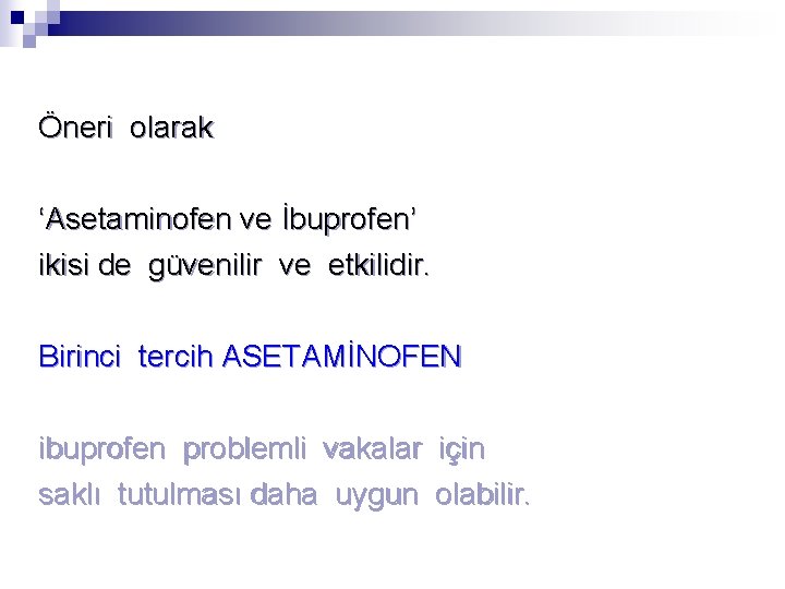 Öneri olarak ‘Asetaminofen ve İbuprofen’ ikisi de güvenilir ve etkilidir. Birinci tercih ASETAMİNOFEN ibuprofen